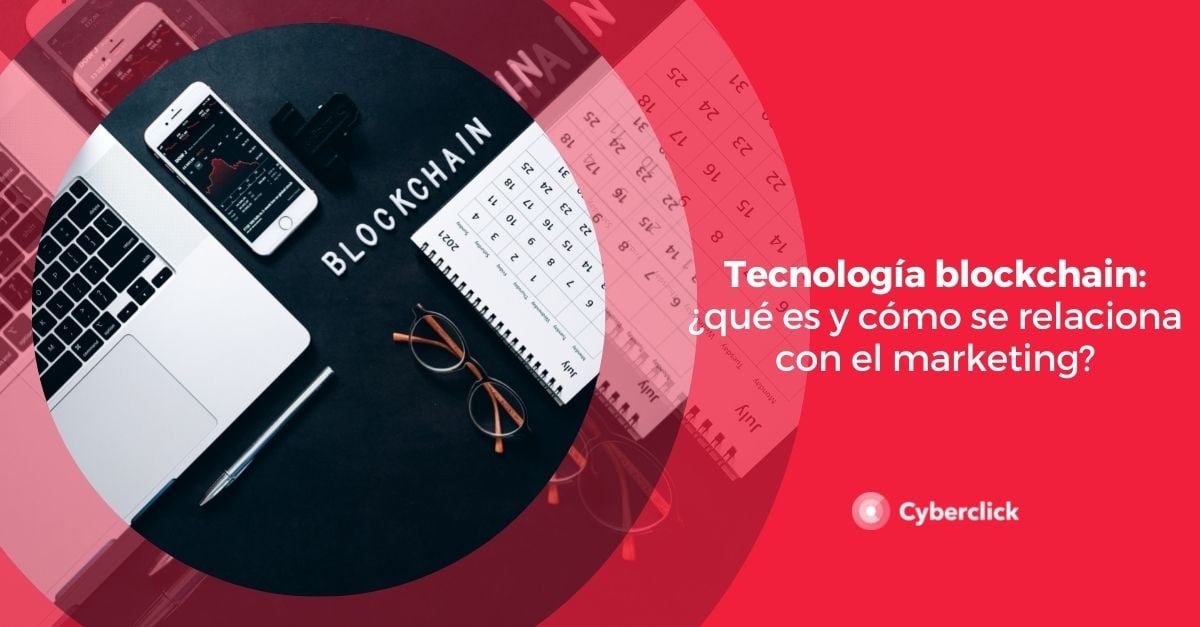 Tecnología Blockchain ¿qué Es Y Cómo Se Relaciona Con El Marketing 